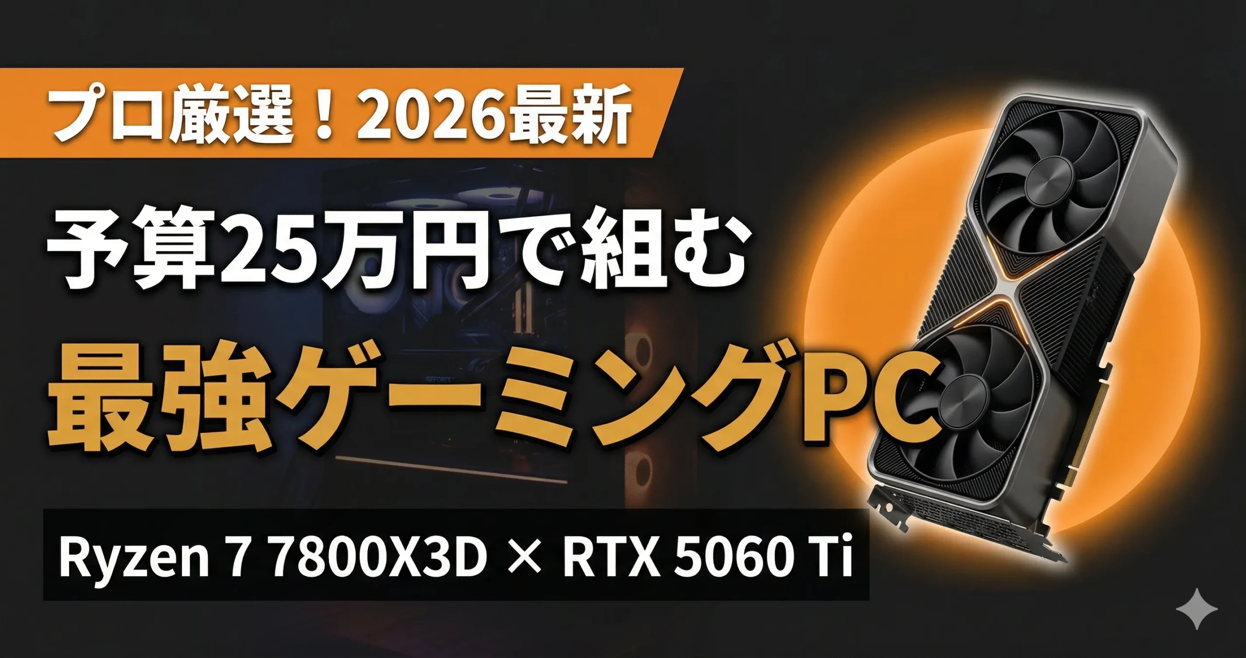 予算25万円で組む最強自作ゲーミングPCのおすすめ構成（Ryzen 7 7800X3D × RTX 5060 Ti）